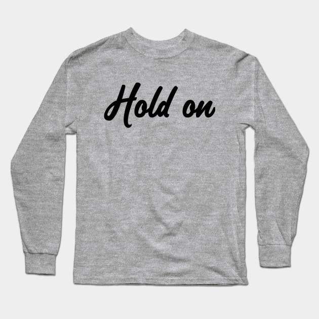 Hold On Long Sleeve T-Shirt by SandraKC